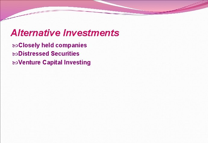 Alternative Investments Closely held companies Distressed Securities Venture Capital Investing 