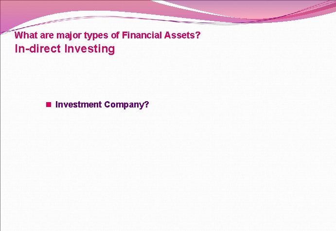 What are major types of Financial Assets? In-direct Investing n Investment Company? 