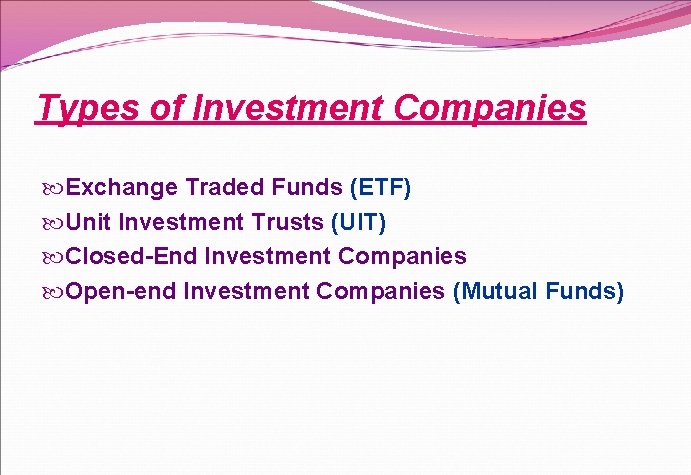 Types of Investment Companies Exchange Traded Funds (ETF) Unit Investment Trusts (UIT) Closed-End Investment