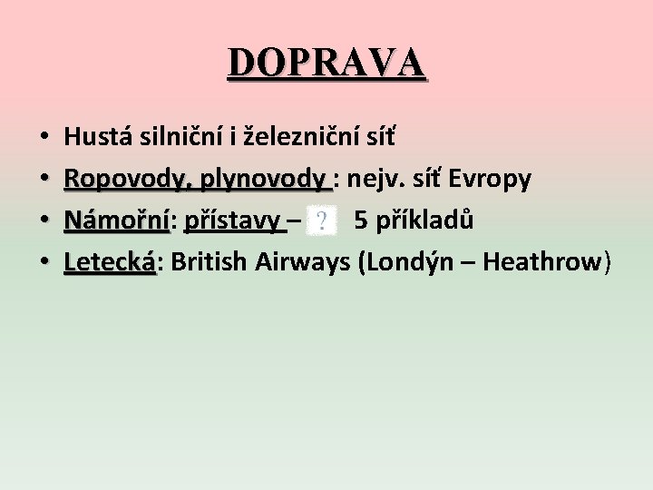 DOPRAVA • • Hustá silniční i železniční síť Ropovody, plynovody : nejv. síť Evropy