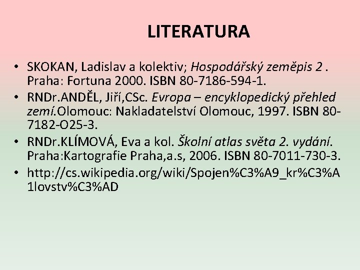 LITERATURA • SKOKAN, Ladislav a kolektiv; Hospodářský zeměpis 2. Praha: Fortuna 2000. ISBN 80