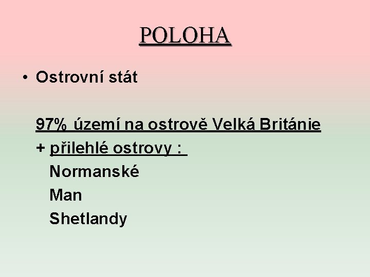 POLOHA • Ostrovní stát 97% území na ostrově Velká Británie + přilehlé ostrovy :