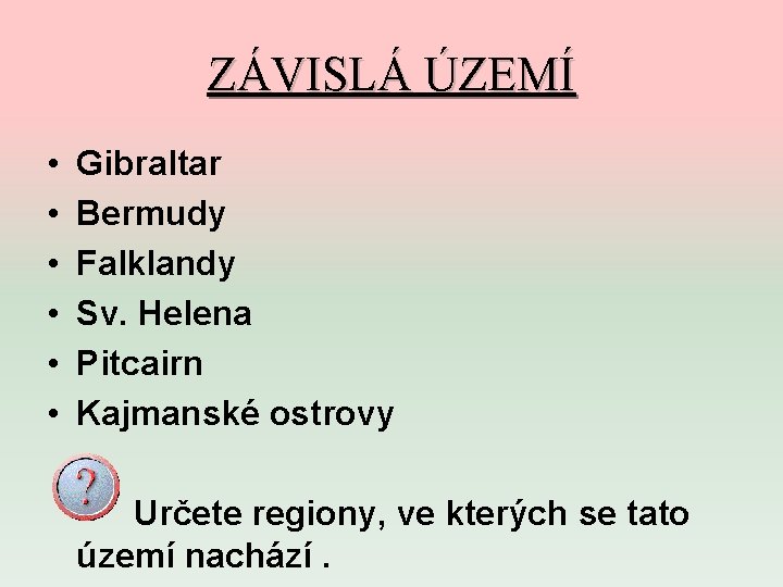 ZÁVISLÁ ÚZEMÍ • • • Gibraltar Bermudy Falklandy Sv. Helena Pitcairn Kajmanské ostrovy Určete