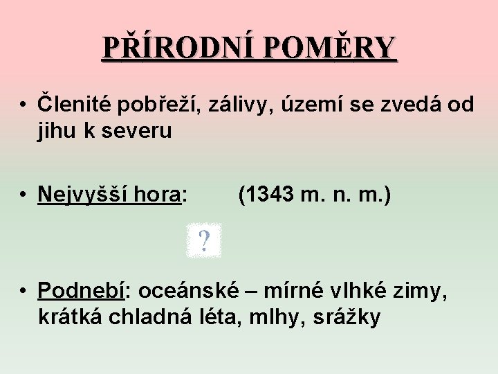 PŘÍRODNÍ POMĚRY • Členité pobřeží, zálivy, území se zvedá od jihu k severu •