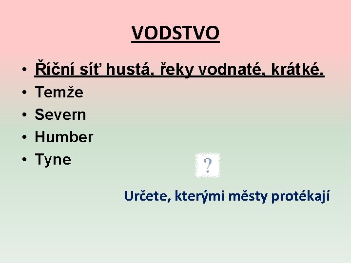 VODSTVO • Říční síť hustá, řeky vodnaté, krátké. • • Temže Severn Humber Tyne