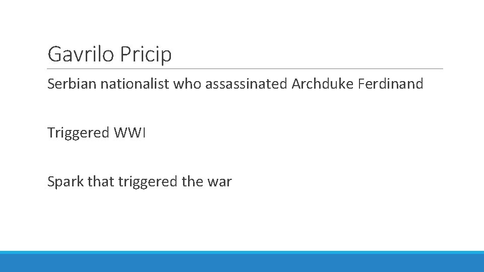 Gavrilo Pricip Serbian nationalist who assassinated Archduke Ferdinand Triggered WWI Spark that triggered the