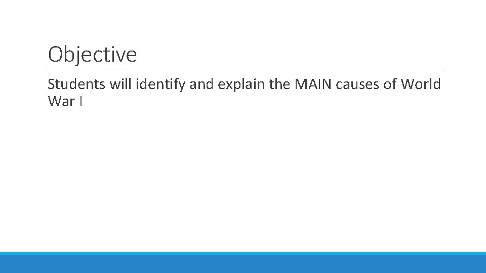 Objective Students will identify and explain the MAIN causes of World War I 