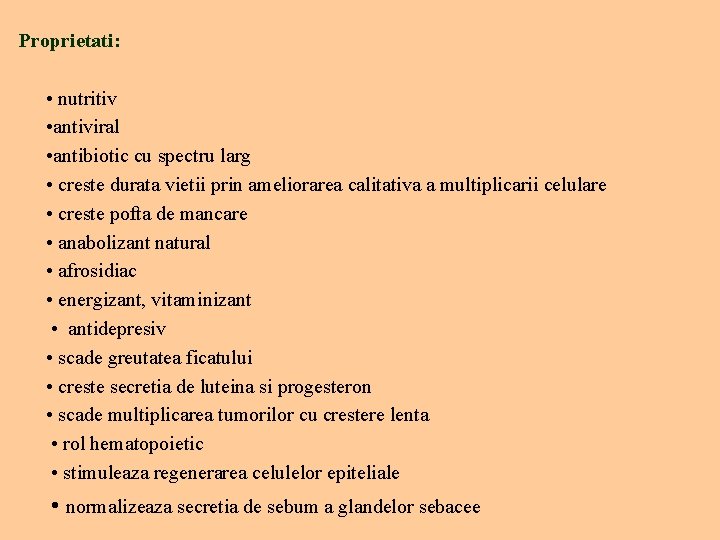 Proprietati: • nutritiv • antiviral • antibiotic cu spectru larg • creste durata vietii