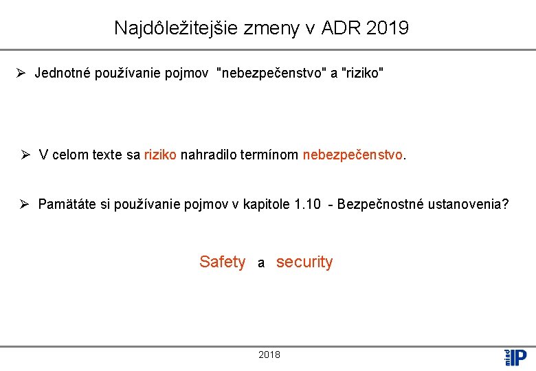 Najdôležitejšie zmeny v ADR 2019 Ø Jednotné používanie pojmov "nebezpečenstvo" a "riziko" Ø V