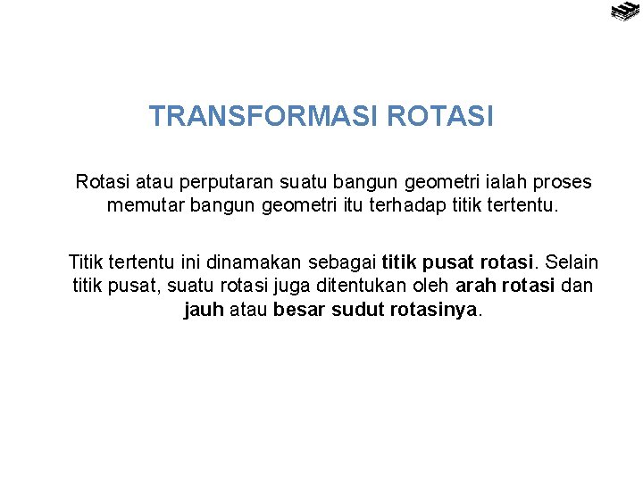 TRANSFORMASI ROTASI Rotasi atau perputaran suatu bangun geometri ialah proses memutar bangun geometri itu