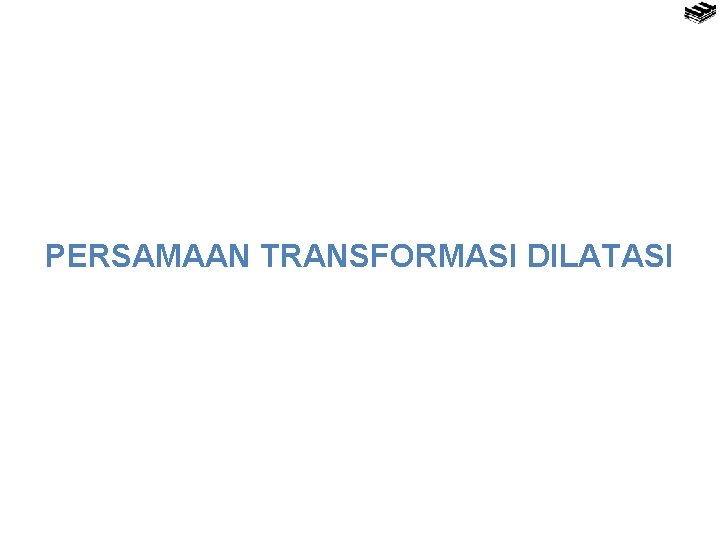 PERSAMAAN TRANSFORMASI DILATASI 