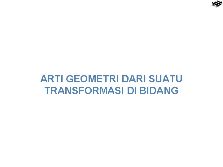 ARTI GEOMETRI DARI SUATU TRANSFORMASI DI BIDANG 