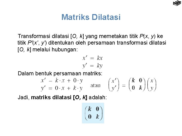 Matriks Dilatasi Transformasi dilatasi [O, k] yang memetakan titik P(x, y) ke titik P′(x′,