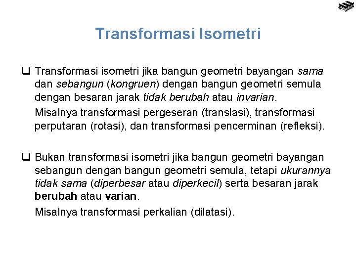 Transformasi Isometri q Transformasi isometri jika bangun geometri bayangan sama dan sebangun (kongruen) dengan