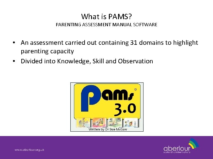 What is PAMS? PARENTING ASSESSMENT MANUAL SOFTWARE • An assessment carried out containing 31