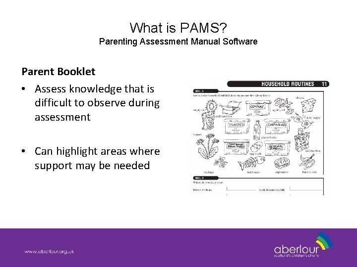 What is PAMS? Parenting Assessment Manual Software Parent Booklet • Assess knowledge that is