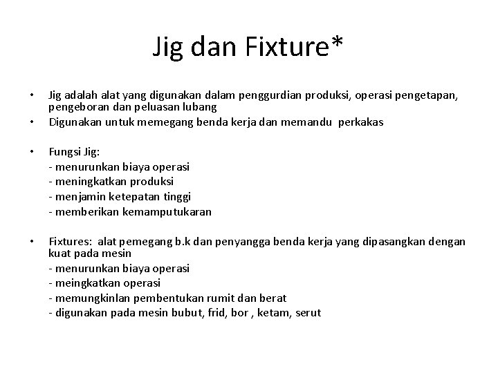 Jig dan Fixture* • • Jig adalah alat yang digunakan dalam penggurdian produksi, operasi