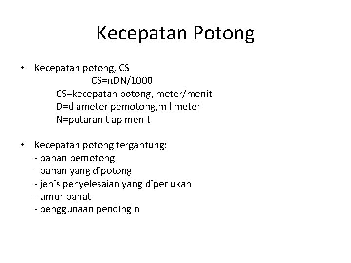 Kecepatan Potong • Kecepatan potong, CS CS=πDN/1000 CS=kecepatan potong, meter/menit D=diameter pemotong, milimeter N=putaran