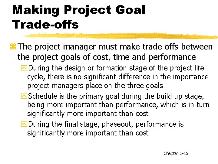 Making Project Goal Trade-offs z The project manager must make trade offs between the