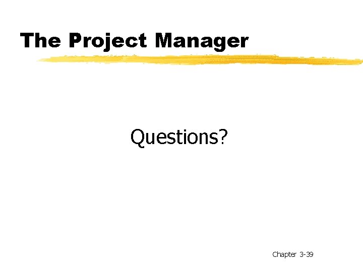 The Project Manager Questions? Chapter 3 -39 