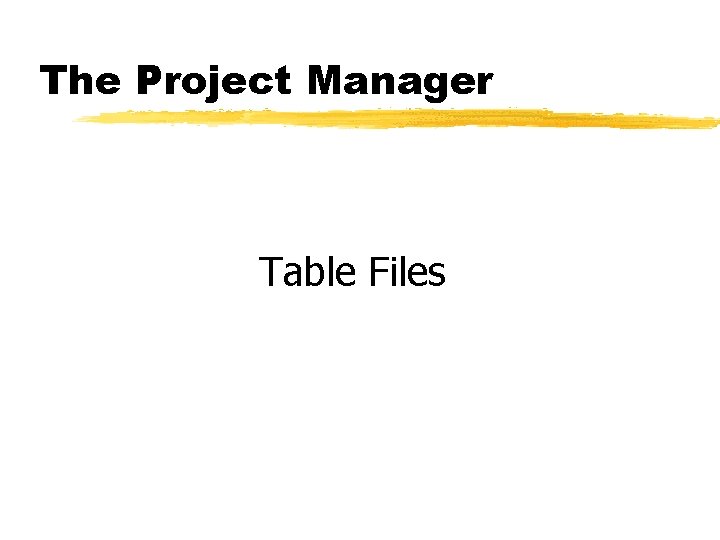 The Project Manager Table Files 