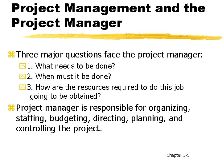 Project Management and the Project Manager z Three major questions face the project manager: