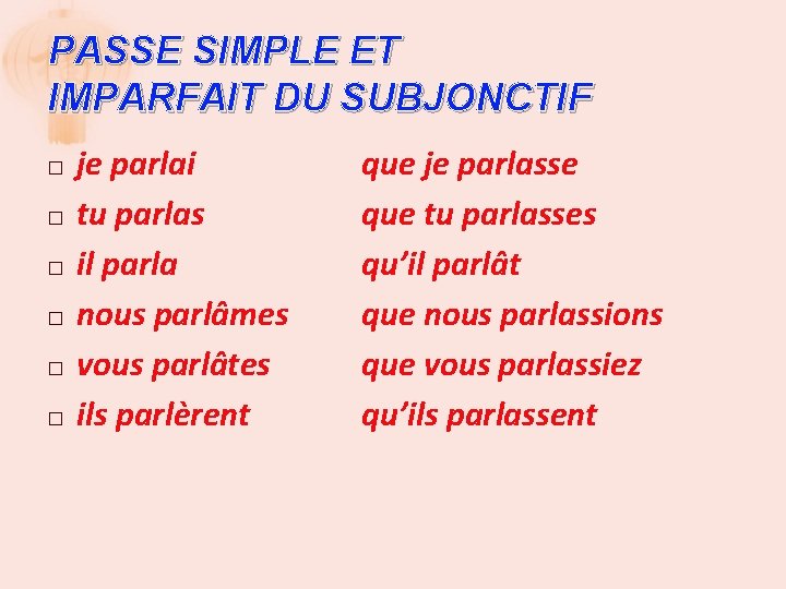 PASSE SIMPLE ET IMPARFAIT DU SUBJONCTIF � � � je parlai tu parlas il