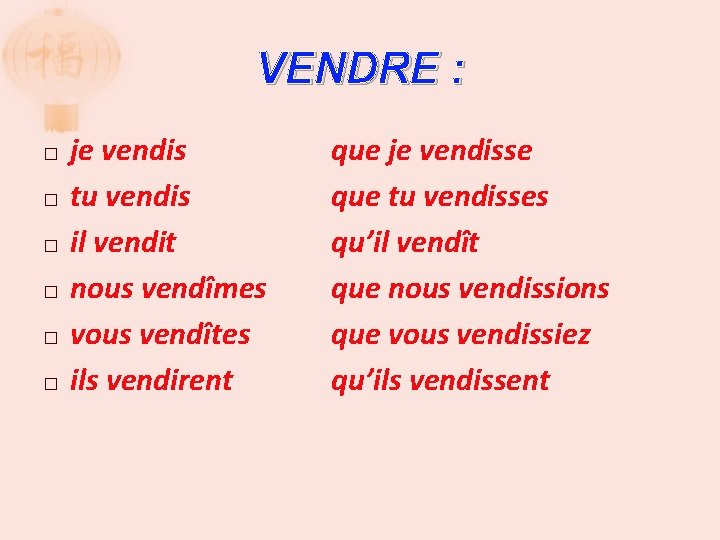 VENDRE : � � � je vendis tu vendis il vendit nous vendîmes vous