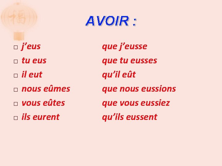 AVOIR : � � � j’eus tu eus il eut nous eûmes vous eûtes