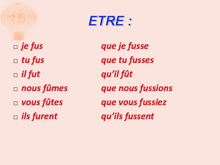 ETRE : � � � je fus tu fus il fut nous fûmes vous