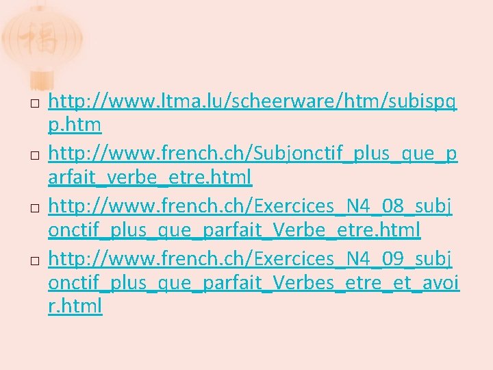 � � http: //www. ltma. lu/scheerware/htm/subispq p. htm http: //www. french. ch/Subjonctif_plus_que_p arfait_verbe_etre. html