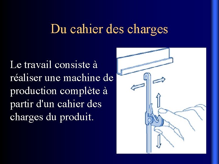 Du cahier des charges Le travail consiste à réaliser une machine de production complète