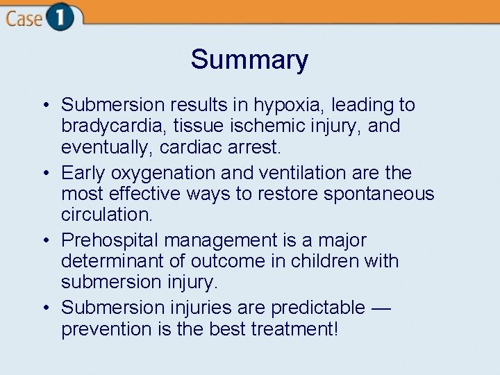 Summary • Submersion results in hypoxia, leading to bradycardia, tissue ischemic injury, and eventually,