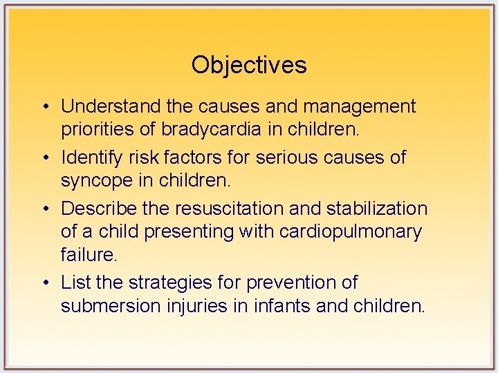 Objectives • Understand the causes and management priorities of bradycardia in children. • Identify