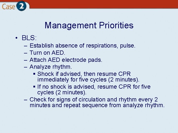 Management Priorities • BLS: – – Establish absence of respirations, pulse. Turn on AED.