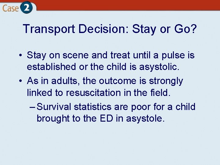Transport Decision: Stay or Go? • Stay on scene and treat until a pulse