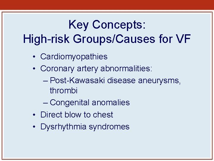 Key Concepts: High-risk Groups/Causes for VF • Cardiomyopathies • Coronary artery abnormalities: – Post-Kawasaki