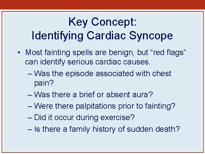 Key Concept: Identifying Cardiac Syncope • Most fainting spells are benign, but “red flags”