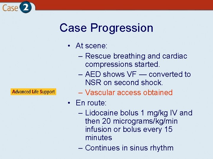 Case Progression • At scene: – Rescue breathing and cardiac compressions started. – AED