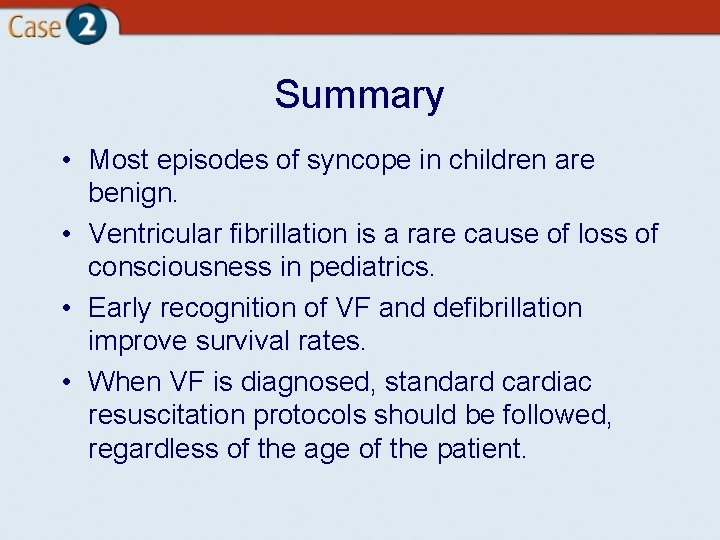 Summary • Most episodes of syncope in children are benign. • Ventricular fibrillation is