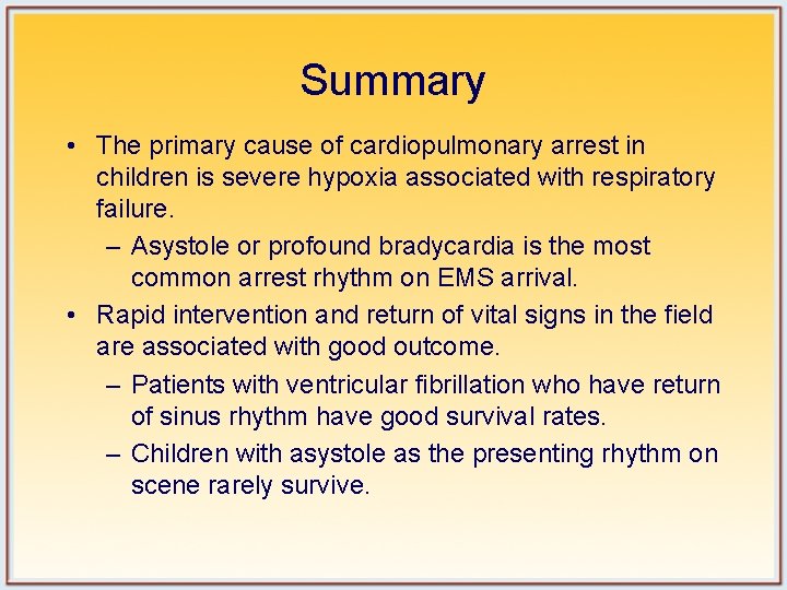 Summary • The primary cause of cardiopulmonary arrest in children is severe hypoxia associated