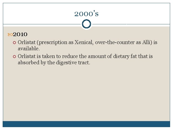 2000’s 2010 Orlistat (prescription as Xenical, over-the-counter as Alli) is available. Orlistat is taken