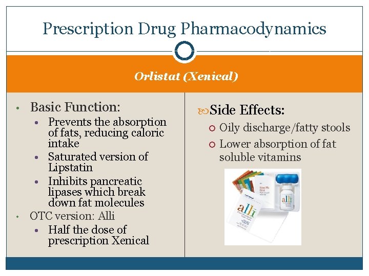 Prescription Drug Pharmacodynamics Orlistat (Xenical) • • Basic Function: • Prevents the absorption of