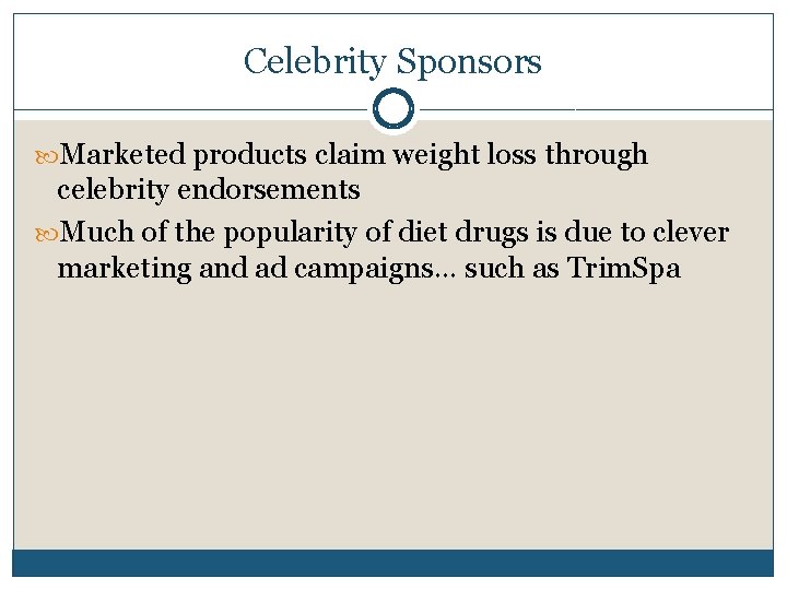 Celebrity Sponsors Marketed products claim weight loss through celebrity endorsements Much of the popularity