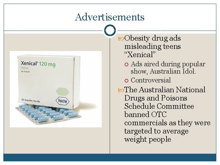 Advertisements Obesity drug ads misleading teens “Xenical” Ads aired during popular show, Australian Idol.