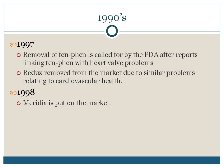 1990’s 1997 Removal of fen-phen is called for by the FDA after reports linking