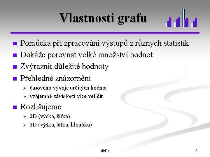 Vlastnosti grafu n n Pomůcka při zpracování výstupů z různých statistik Dokáže porovnat velké