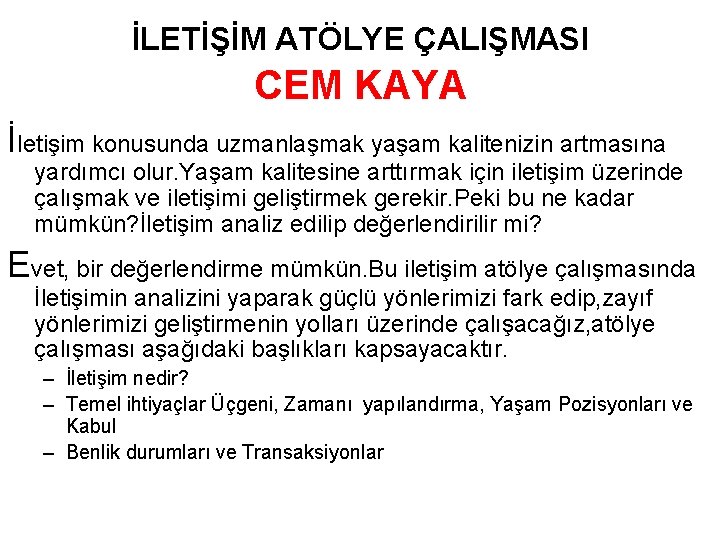 İLETİŞİM ATÖLYE ÇALIŞMASI CEM KAYA İletişim konusunda uzmanlaşmak yaşam kalitenizin artmasına yardımcı olur. Yaşam