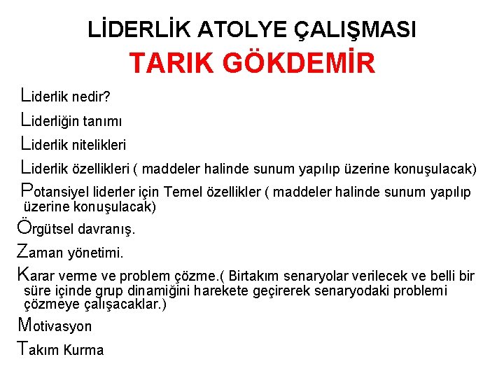 LİDERLİK ATOLYE ÇALIŞMASI TARIK GÖKDEMİR Liderlik nedir? Liderliğin tanımı Liderlik nitelikleri Liderlik özellikleri (