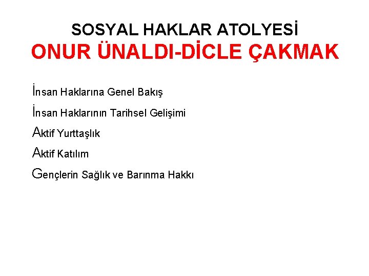 SOSYAL HAKLAR ATOLYESİ ONUR ÜNALDI-DİCLE ÇAKMAK İnsan Haklarına Genel Bakış İnsan Haklarının Tarihsel Gelişimi